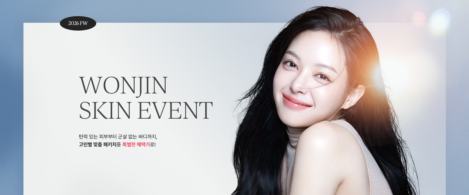많은 셀럽들이 거쳐간 WJ원진성형외과피부과, 그들이 선택한 피부시술만 모아 놓은 특가 이벤트를 지금 바로 확인해 보세요. 놓칠 수 없는 혜택 그리고 예뻐질 수 있는 절호의 기회